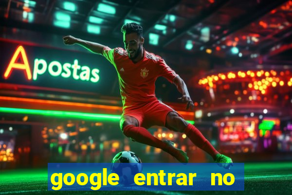 google entrar no jogo de c****