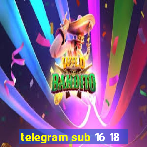 telegram sub 16 18