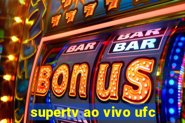 supertv ao vivo ufc