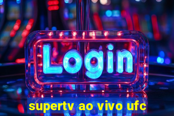 supertv ao vivo ufc