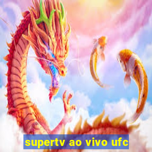 supertv ao vivo ufc