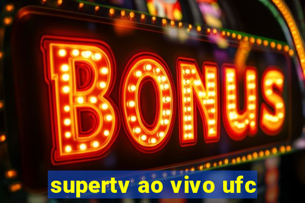 supertv ao vivo ufc