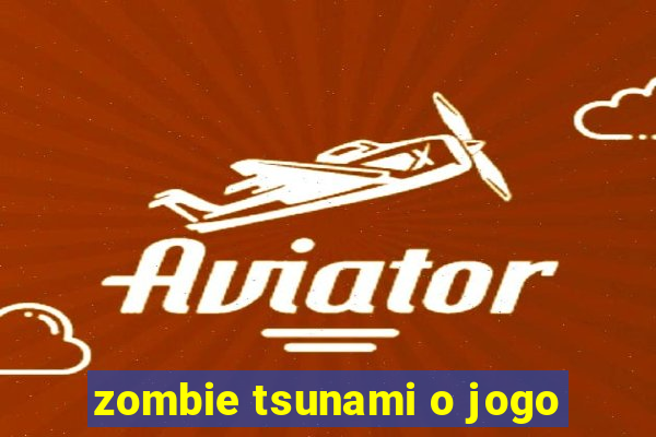 zombie tsunami o jogo