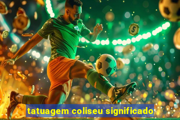 tatuagem coliseu significado