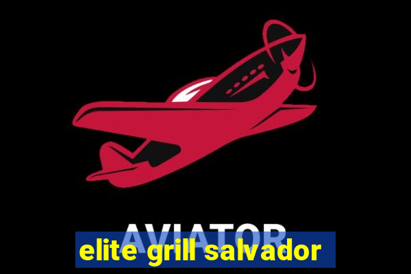 elite grill salvador