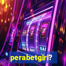 perabetgiri?