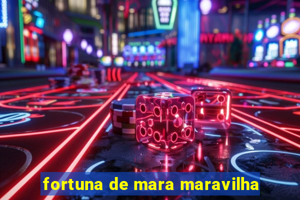 fortuna de mara maravilha