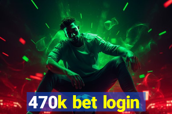 470k bet login