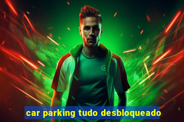 car parking tudo desbloqueado