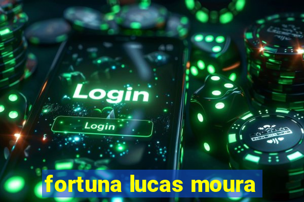 fortuna lucas moura