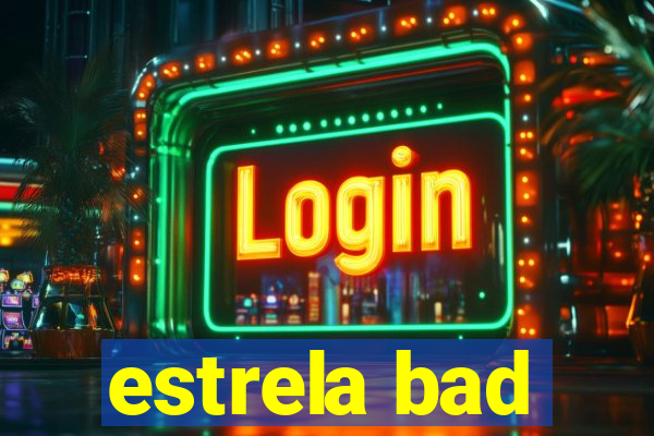 estrela bad