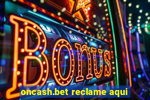 oncash.bet reclame aqui