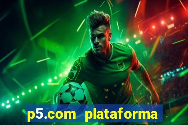 p5.com plataforma de jogos