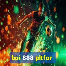 boi 888 pltfor