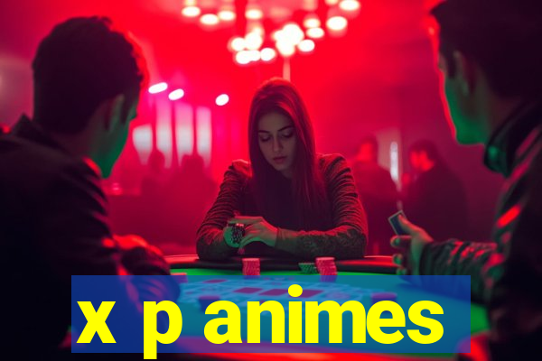 x p animes