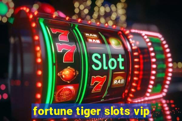 fortune tiger slots vip