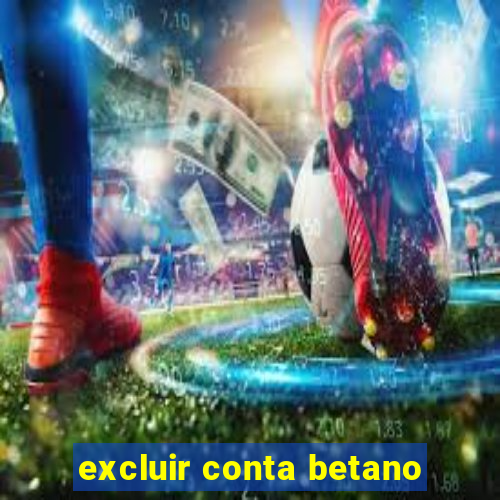 excluir conta betano