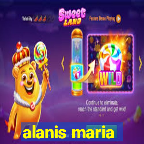 alanis maria