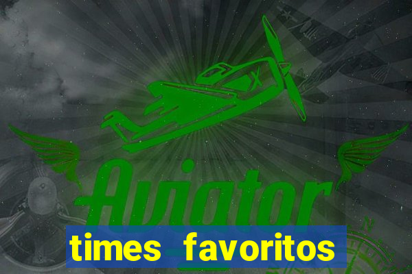 times favoritos para ganhar hoje