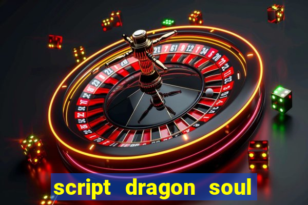 script dragon soul mobile 2024