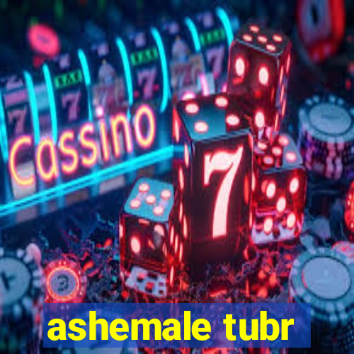 ashemale tubr