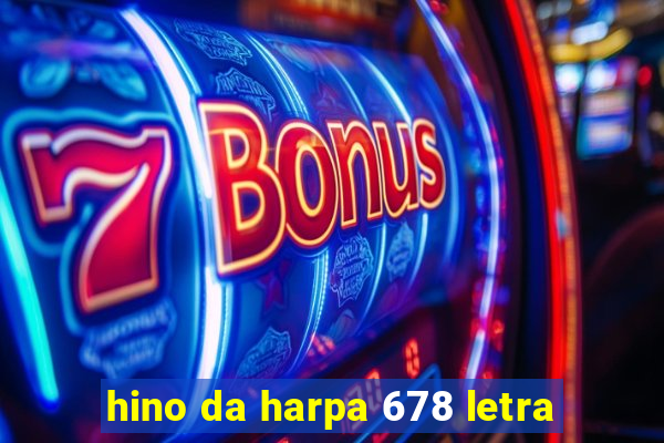 hino da harpa 678 letra