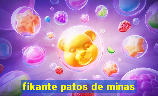 fikante patos de minas