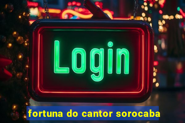 fortuna do cantor sorocaba