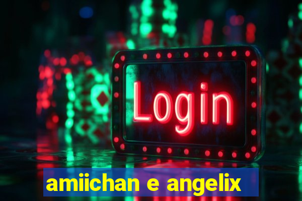 amiichan e angelix