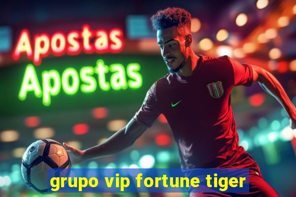 grupo vip fortune tiger