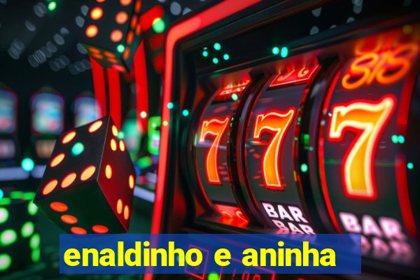 enaldinho e aninha