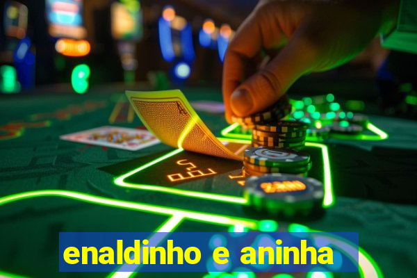 enaldinho e aninha