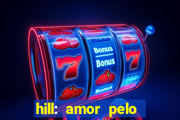 hill: amor pelo jogo online