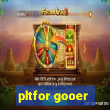 pltfor gooer