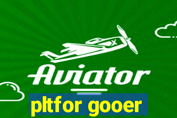 pltfor gooer