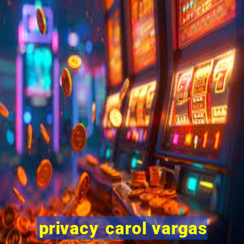 privacy carol vargas