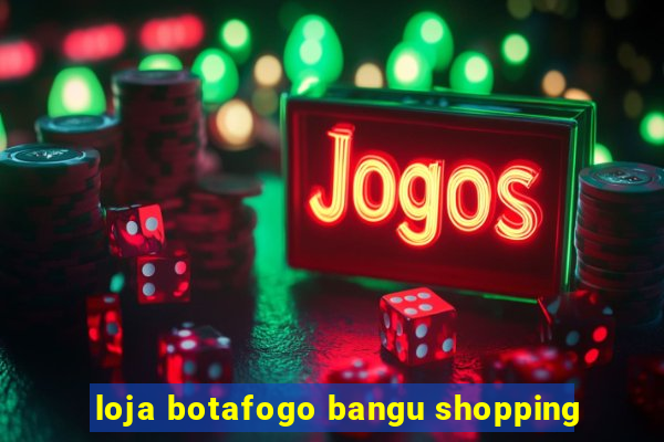 loja botafogo bangu shopping