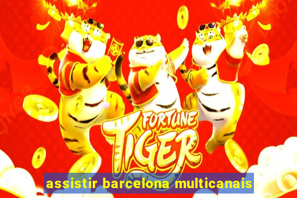 assistir barcelona multicanais