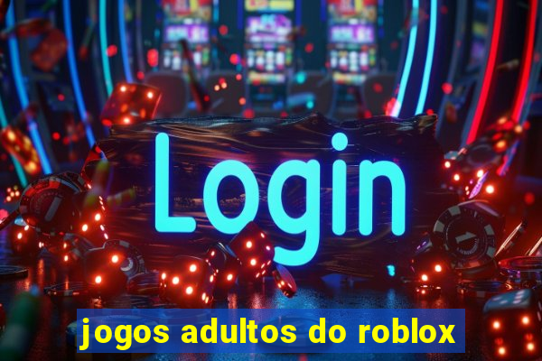 jogos adultos do roblox