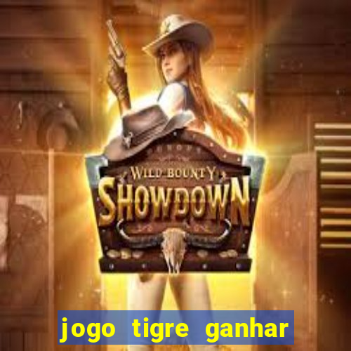 jogo tigre ganhar dinheiro de verdade