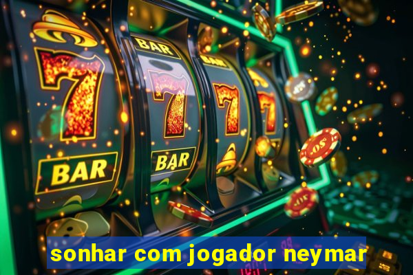 sonhar com jogador neymar