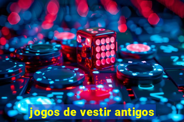 jogos de vestir antigos