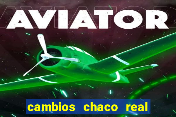 cambios chaco real x guarani