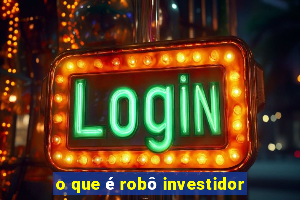 o que é robô investidor