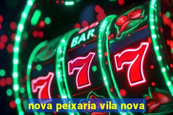 nova peixaria vila nova