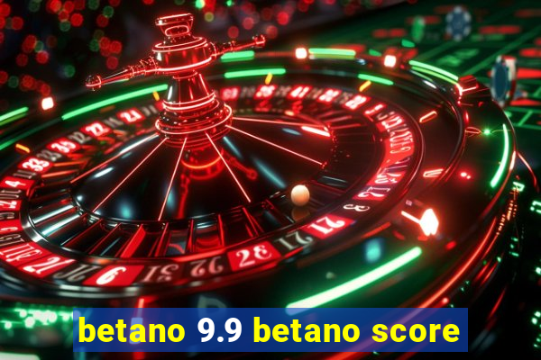 betano 9.9 betano score