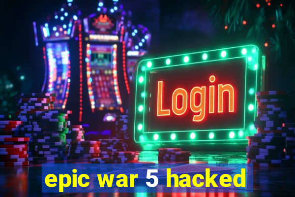 epic war 5 hacked