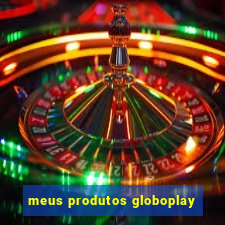 meus produtos globoplay