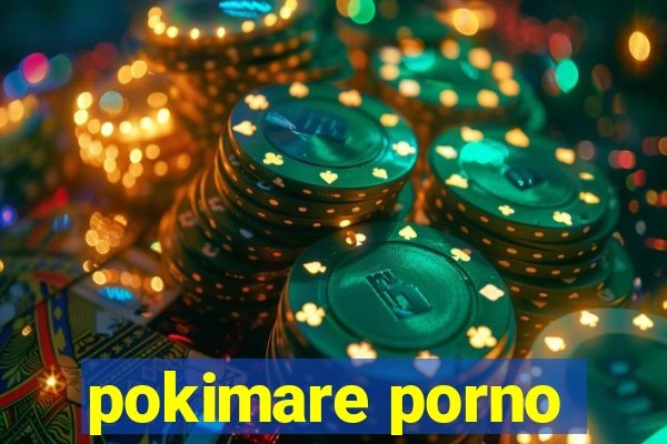 pokimare porno