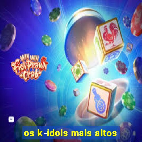 os k-idols mais altos